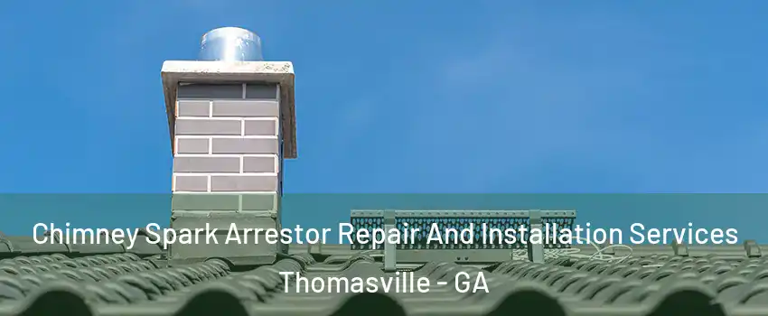  Chimney Spark Arrestor Repair And Installation Services Thomasville - GA