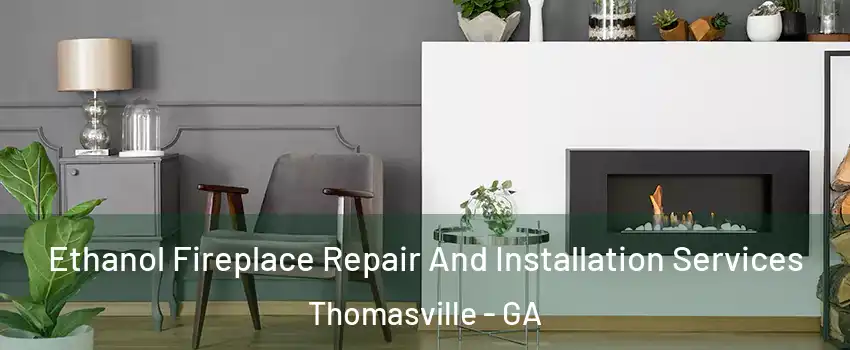  Ethanol Fireplace Repair And Installation Services Thomasville - GA