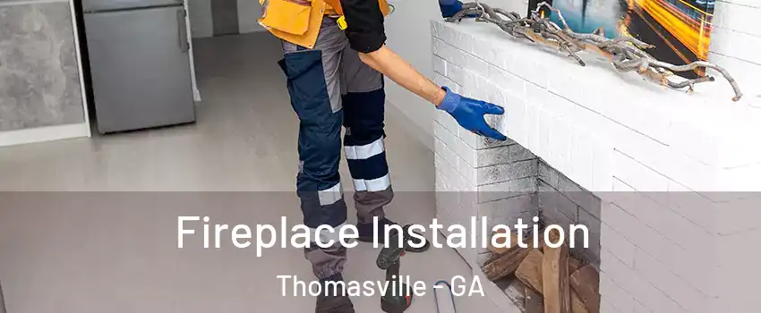  Fireplace Installation Thomasville - GA