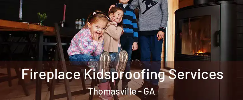  Fireplace Kidsproofing Services Thomasville - GA