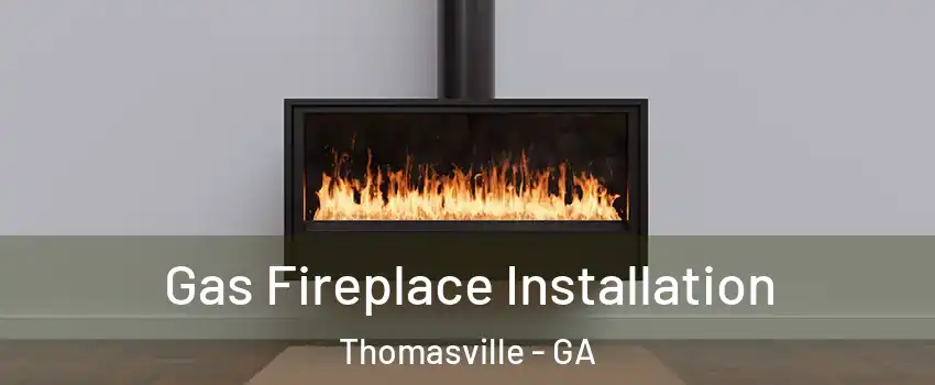  Gas Fireplace Installation Thomasville - GA