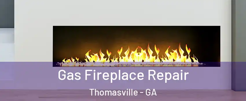  Gas Fireplace Repair Thomasville - GA
