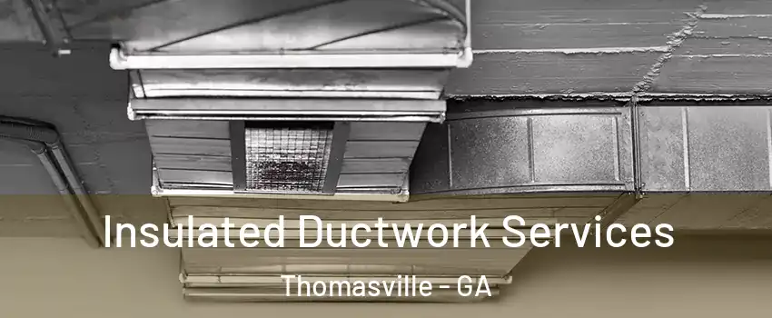 Insulated Ductwork Services Thomasville - GA