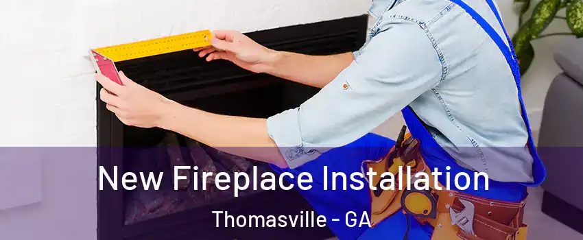  New Fireplace Installation Thomasville - GA